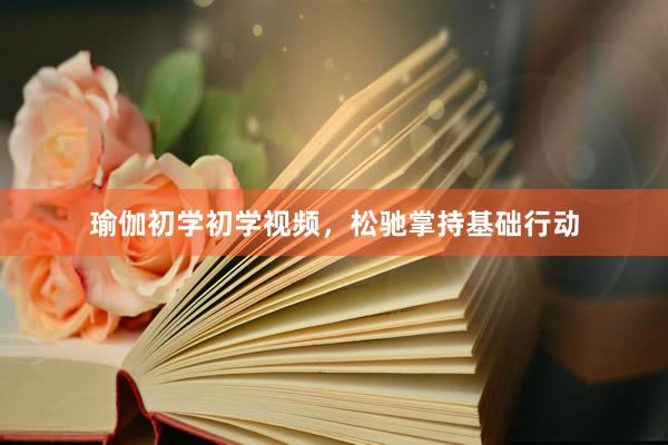 瑜伽初学初学视频，松驰掌持基础行动